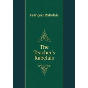  The Teachers Rabelais FranÃ§ois Rabelais Books
