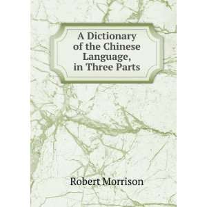   of the Chinese Language, in Three Parts. Robert Morrison Books
