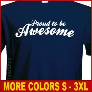 PROUD TO BE AWESOME Funny sexy cool Humor T shirt  