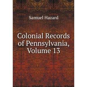  Colonial Records of Pennsylvania, Volume 13 Samuel Hazard Books