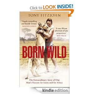 Born Wild The Extraordinary Story of One Mans Passion for Lions and 