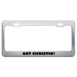  Got Christin? Girl Name Metal License Plate Frame Holder 