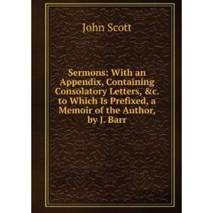   Is Prefixed, a Memoir of the Author, by J. Barr John Scott Books