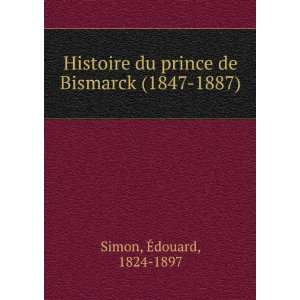   du prince de Bismarck (1847 1887) Ã?douard, 1824 1897 Simon Books