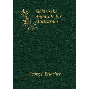  Elektrische Apparate fÃ¼r Starkstrom. Georg J. Erlacher 