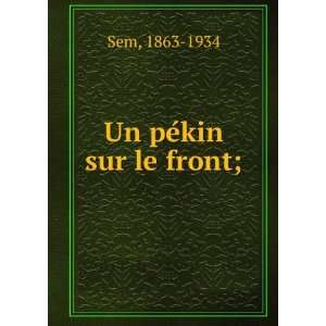  Un peÌkin sur le front; 1863 1934 Sem Books