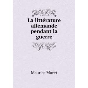    La littÃ©rature allemande pendant la guerre Maurice Muret Books