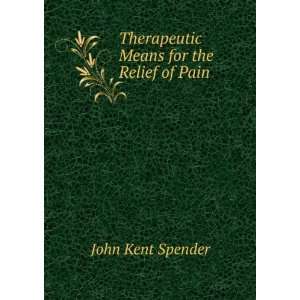   Means for the Relief of Pain John Kent Spender  Books