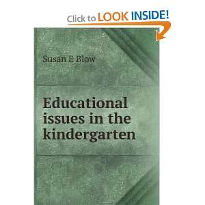    Educational issues in the kindergarten Susan E Blow Books