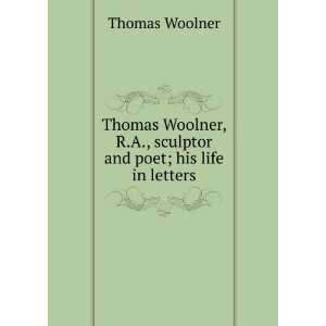 Thomas Woolner, R.A., sculptor and poet; his life in letters Thomas 
