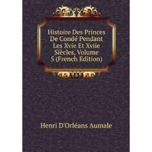  Histoire Des Princes De CondÃ© Pendant Les Xvie Et Xviie 