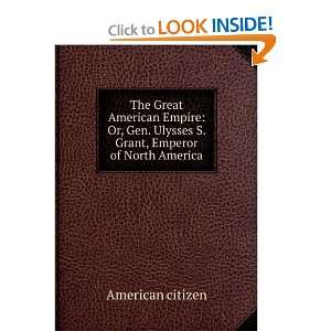   . Ulysses S. Grant, Emperor of North America American citizen Books