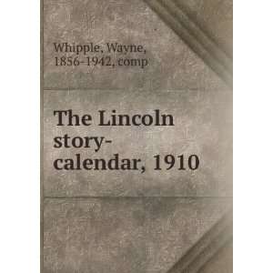   Lincoln story calendar, 1910 Wayne, 1856 1942, comp Whipple Books