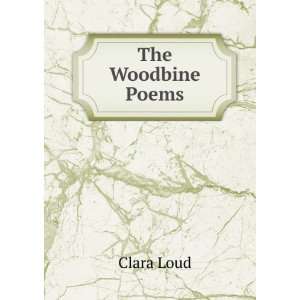  The Woodbine Poems Clara Loud Books