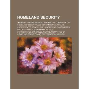 com Homeland security the next 5 years hearing before the Committee 