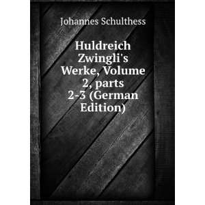  Huldreich Zwinglis Werke, Volume 2,Â parts 2 3 (German 