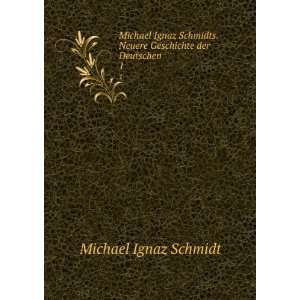  Michael Ignaz Schmidts. Neuere Geschichte der Deutschen. 1 