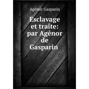 Esclavage et traite AgÃ©nor, comte de, 1810 1871 Gasparin  