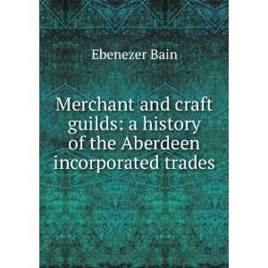   history of the Aberdeen incorporated trades Ebenezer Bain Books