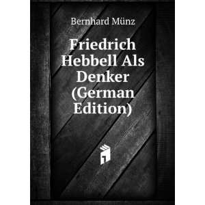   Friedrich Hebbell Als Denker (German Edition) Bernhard MÃ¼nz Books