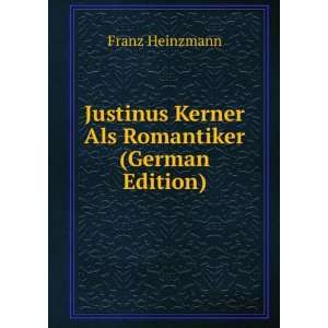 Justinus Kerner Als Romantiker (German Edition) Franz Heinzmann 