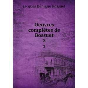   Oeuvres complÃ¨tes de Bossuet. 2 Jacques BÃ©nigne Bossuet Books