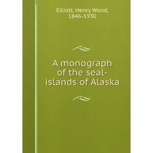   monograph of the seal islands of Alaska. Henry Wood Elliott Books