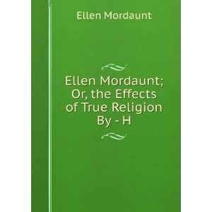   Mordaunt; Or, the Effects of True Religion By   H Ellen Mordaunt