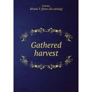    Gathered harvest Rhoda T. [from old catalog] Carter Books