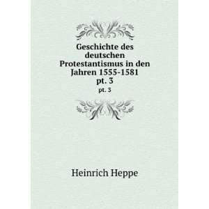   Protestantismus in den Jahren 1555 1581. pt. 3 Heinrich Heppe Books