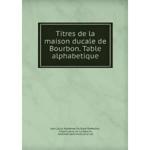  Titres de la maison ducale de Bourbon. Table alphabetique 