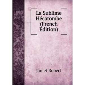    La Sublime HÃ©catombe (French Edition) Jamet Robert Books