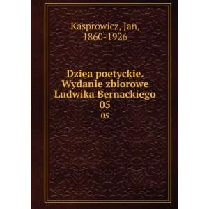  Dziea poetyckie. Wydanie zbiorowe Ludwika Bernackiego. 05 