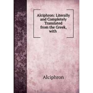  Alciphron Literally and Completely Translated from the 