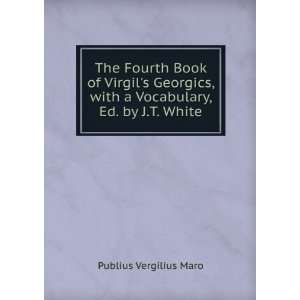 The Fourth Book of Virgils Georgics, with a Vocabulary, Ed. by J.T 