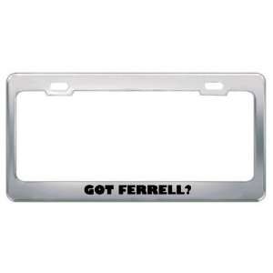  Got Ferrell? Last Name Metal License Plate Frame Holder 