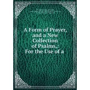  A Form of Prayer, and a New Collection of Psalms, For the 
