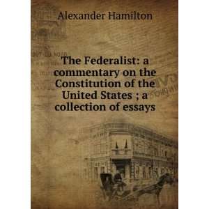  The Federalist a commentary on the Constitution of the 