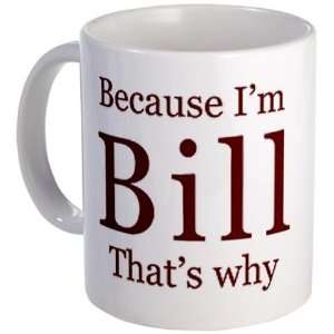  Because Im Bill Humor Mug by 
