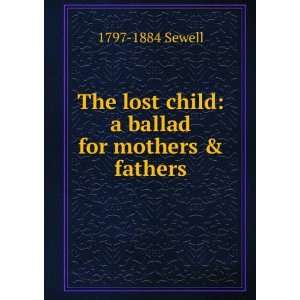 The lost child a ballad for mothers & fathers 1797 1884 Sewell 