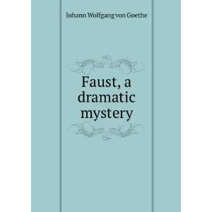  Faust, a dramatic mystery Johann Wolfgang Goethe Books