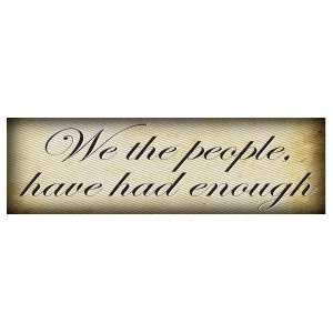  We the people have had enough FUNNY NEW BUMPER STICKER 