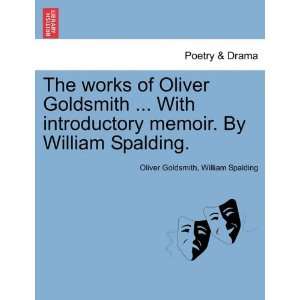   William Spalding. (9781241162788) Oliver Goldsmith, William Spalding