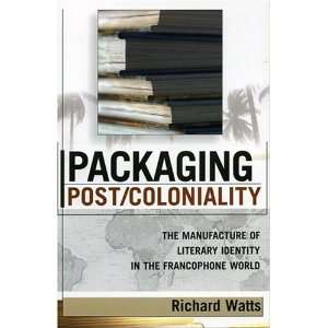  Packaging Post/Coloniality The Manufacture of Literary 