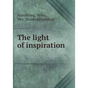   light of inspiration Nora, Mrs. [from old catalog] Armstrong Books