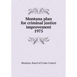   plan for criminal justice improvement. 1975 Montana. Board of Crime