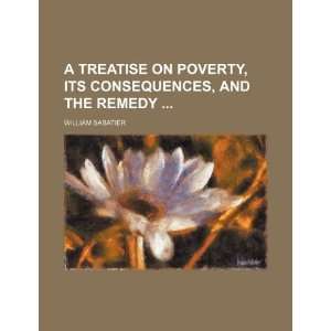  A treatise on poverty, its consequences, and the remedy 