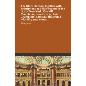 River Hudson, together with descriptions and illustrations of the city 