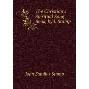  The Christians Spiritual Song Book, by J. Stamp John 