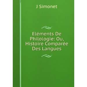 ElÃ©ments De Philologie Ou, Histoire ComparÃ©e Des Langues J 